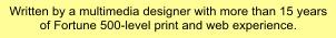 Written by a multimedia designer with more than 15 years of Fortune 500-level print and web experience.